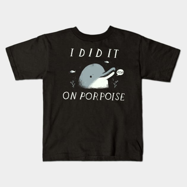 i did it on porpoise Kids T-Shirt by Louisros